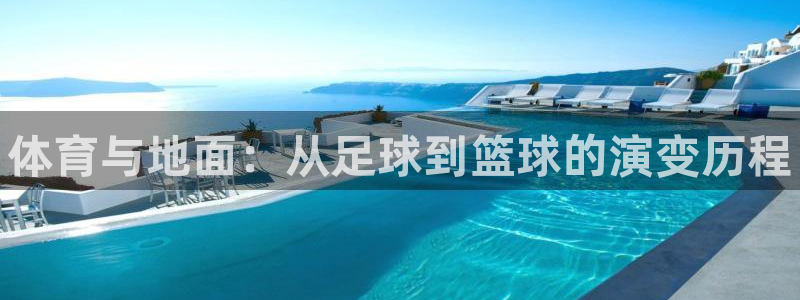 MK体育官网下载平台注册要钱吗:体育与地面:从足球到篮球的演